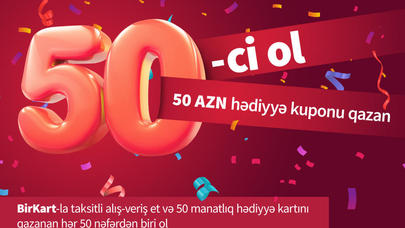 BirKart-la taksitli alış-veriş et, 50 AZN qazan