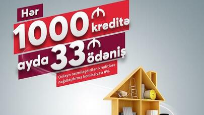 Hər 1000 manat kredit üçün ayda 33 manat ödəniş edin!
