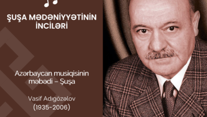 “Şuşa mədəniyyətinin inciləri”: Vasif Adıgözəlov