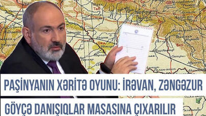 Paşinyanın xəritə oyunu: İrəvan, Zəngəzur və Göyçə danışıqlar masasına çıxarılır - VİDEO