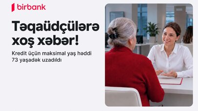 Birbank-dan yenilik: 73 yaşadək təqaüdçülər kredit əldə edə biləcəklər