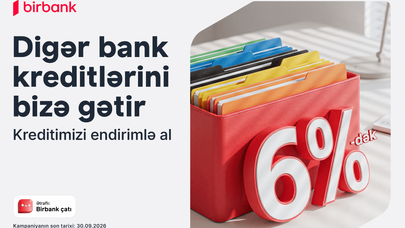 Kreditinizi Birbank-a gətirin 80 000 manatadək məbləği 6%-dək güzəştlə əldə edin